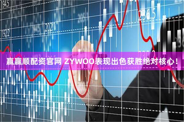 赢赢顺配资官网 ZYWOO表现出色获胜绝对核心！